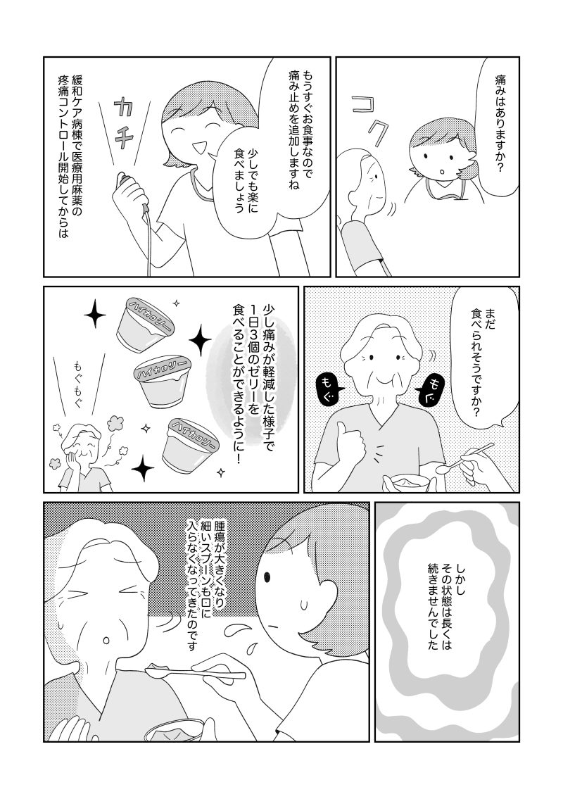 痛み止めを調整しながら食事介助を続ける中で、Dさんは1日3個の高カロリーゼリーを食べられるようになった。 しかし腫瘍の進行で細いスプーンさえ入らなくなり、再び食べづらい状況に。スタッフたちはそれでも希望をあきらめず、次の一手を模索していた。